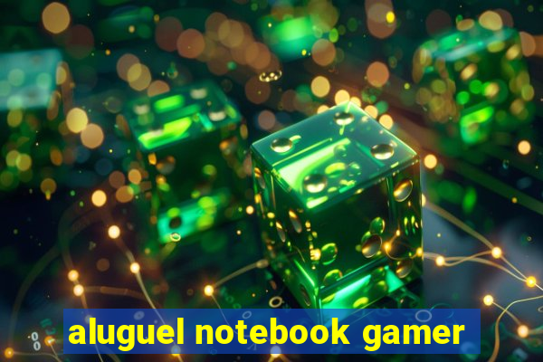 aluguel notebook gamer